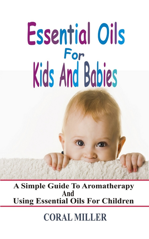 Essential Oils For Kids And Babies - Coral Miller
