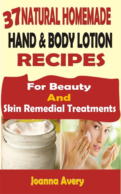 37 Natural Homemade Hand & Body Lotion Recipes - Joanna Avery