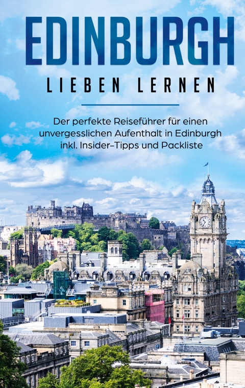 Edinburgh lieben lernen: Der perfekte Reiseführer für einen unvergesslichen Aufenthalt in Edinburgh inkl. Insider-Tipps und Packliste - Marianne Althaus