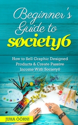 Beginner’s Guide to Society6 - Juha Öörni