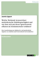 Welche Merkmale kennzeichnet niederdeutsche Dialektsprachigkeit und wie lässt sich mit dieser Sprachvarietät effizient im  Schulunterricht verfahren? - Jasmin Lippert