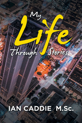 My Life Through Stories - Ian Caddie M.Sc.