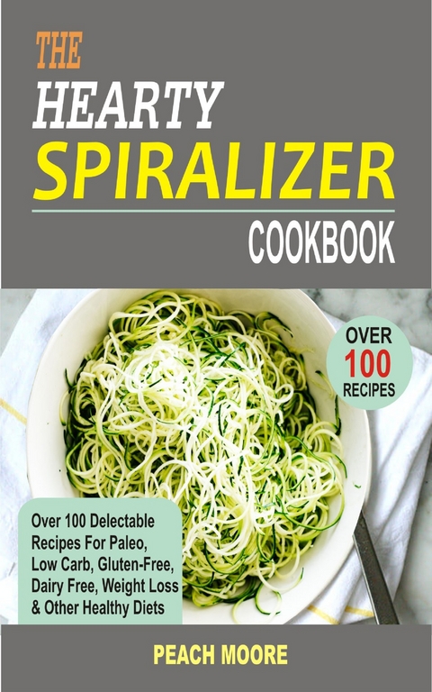 The Hearty Spiralizer Cookbook - Peach Moore