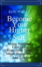 Become Your Higher Self - Kelly Wallace