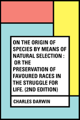 On the Origin of Species by Means of Natural Selection : or the Preservation of Favoured Races in the Struggle for Life. (2nd edition) - Charles Darwin