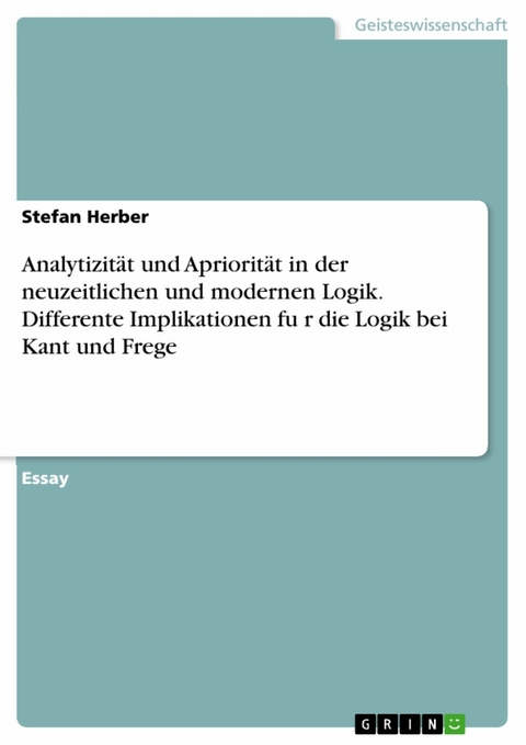 Analytizität und Apriorität in der neuzeitlichen und modernen Logik. Differente Implikationen für die Logik bei Kant und Frege - Stefan Herber