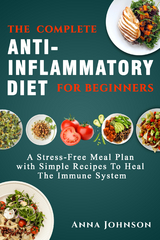 The Complete Anti-Inflammatory Diet for Beginners - Anna Johnson