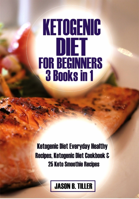 Ketogenic Diet for Beginners 3 Books in 1 - Jason B. Tiller