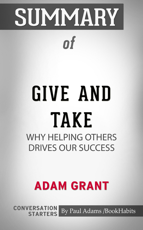 Summary of Give and Take: Why Helping Others Drives Our Success - Paul Adams