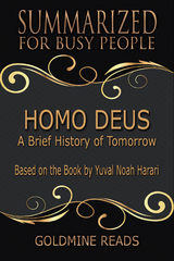 Homo Deus - Summarized for Busy People - Goldmine Reads