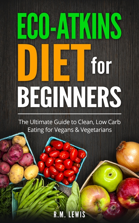 Eco-Atkins Diet Beginner's Guide and Cookbook - R.M. Lewis