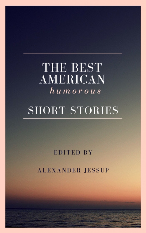 The Best American Humorous Short Stories - Alexander Jessup