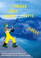 Fischer Fred fischt fette Fische - Fred Haller