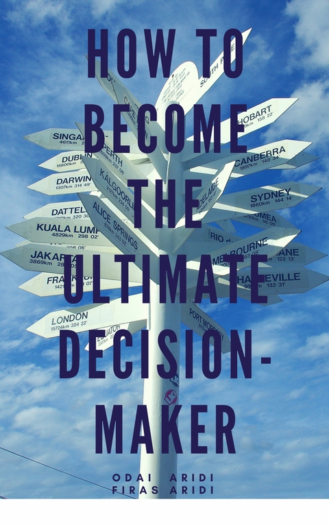 How to Become the Ultimate Decision-Maker - Firas Aridi, Odai Aridi