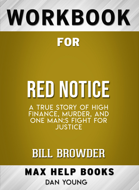 Workbook for Red Notice: A True Story of High Finance, Murder, and One Man's Fight for Justice (Max-Help Books) - Dan Young