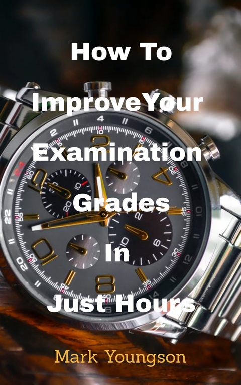 How To Improve Your Examination Grades In Just Hours - Mark Youngson