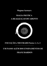 Magia Prática A Realização Do Adepto Iniciação e Mestrado Partes 1, 2 e 3 - Magnus Sarmarx