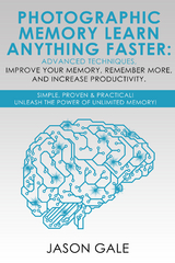 Photographic Memory Learn Anything Faster Advanced Techniques, Improve Your Memory, Remember More, And Increase Productivity - Jason Gale