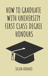 How to Graduate With University First Class Degree Honours - Segun Adebajo