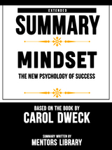 Extended Summary Of Mindset: The New Psychology Of Success - Based On The Book By Carol Dweck - Mentors Library