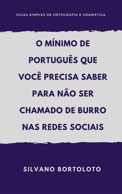 O mínimo de português que você precisa saber para não ser chamado de burro nas redes sociais - Silvano Bortoloto