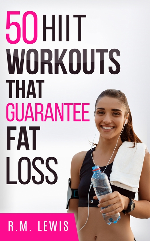 The Top 50 HIIT Workouts That  Guarantee Fat Loss - R.M. Lewis