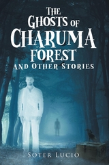 The Ghosts of Charuma Forest and Other Stories - Soter Lucio
