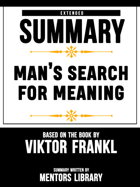 Extended Summary Of Man’s Search For Meaning – Based On The Book By Viktor Frankl - Mentors Library