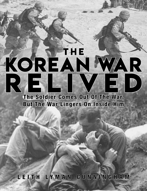 The Korean War Relived : The Soldier Comes Out Of The War, But The War Lingers On Inside Him -  Leith Lyman Cunningham