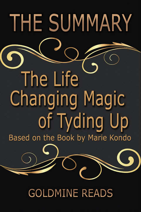 The Life Changing Magic of Tyding Up - Summarized for Busy People - Goldmine Reads