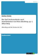 Die fünf Orchesterlieder nach Ansichtskarten von Peter Altenberg, op. 4, Alban Berg - Andrea Goletz