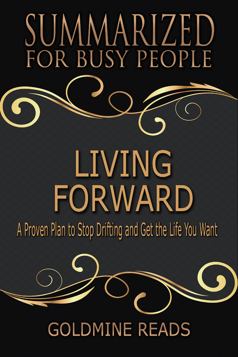 Living Forward - Summarized for Busy People - Goldmine Reads