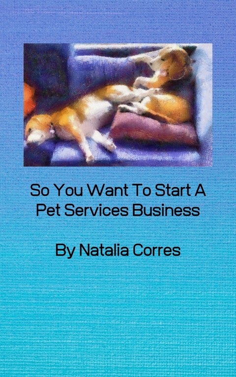 So You Want To Start A Pet Services Business - Natalia Corres