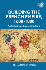 Building the French empire, 1600-1800 -  Benjamin Steiner