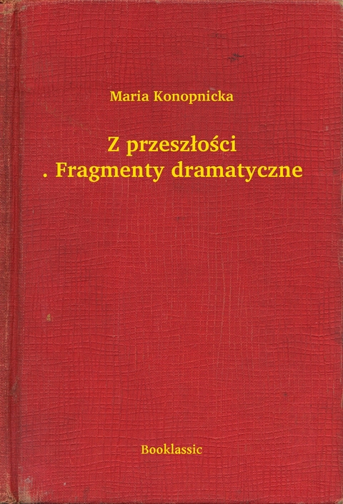 Z przeszłości. Fragmenty dramatyczne - Maria Konopnicka