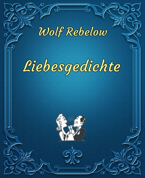 Liebesgedichte - Wolf Rebelow