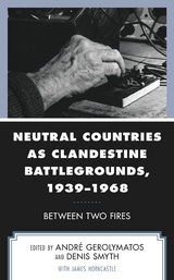 Neutral Countries as Clandestine Battlegrounds, 1939-1968 - 