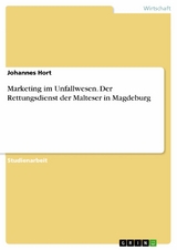 Marketing im Unfallwesen. Der Rettungsdienst der Malteser in Magdeburg - Johannes Hort