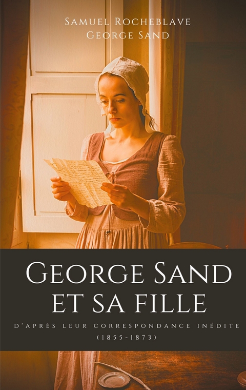 George Sand et sa fille, d'après leur correspondance inédite - Samuel Rocheblave, George Sand