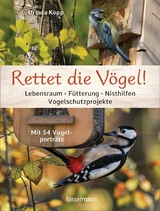 Rettet die Vögel! Lebensraum, Fütterung, Nisthilfen, Vogelschutzprojekte -  Ursula Kopp