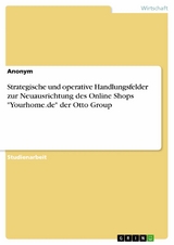 Strategische und operative Handlungsfelder zur Neuausrichtung des Online Shops "Yourhome.de" der Otto Group
