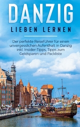 Danzig lieben lernen: Der perfekte Reiseführer für einen unvergesslichen Aufenthalt in Danzig inkl. Insider-Tipps, Tipps zum Geldsparen und Packliste - Chiara Leopold