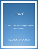 Stuck - A Short Story on Moving Towards Your Success -  Alphonso A. Buie