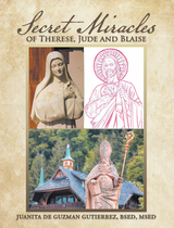 Secret Miracles of Therese, Jude and Blaise - Juanita De Guzman Gutierrez Bsed Msed