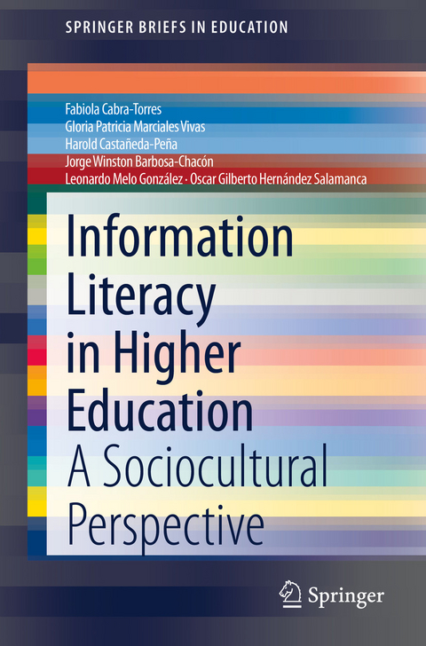 Information Literacy in Higher Education - Fabiola Cabra-Torres, Gloria Patricia Marciales Vivas, Harold Castañeda-Peña, Jorge Winston Barbosa-Chacón, Leonardo Melo González, Oscar Gilberto Hernández Salamanca