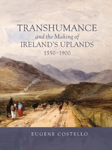 Transhumance and the Making of Ireland's Uplands, 1550-1900 -  Eugene Costello