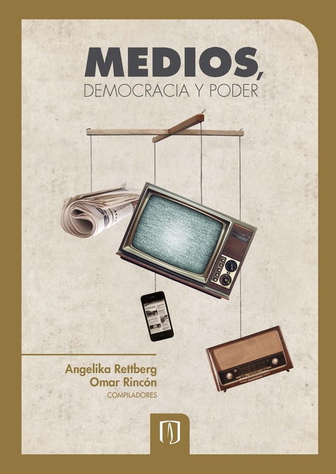 Medios, democracia y poder. Una mirada comparada desde Colombia, Ecuador, Venezuela y Argentina - Angelika Rettberg, Omar Rincón