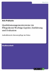 Qualitätsmanagementsysteme im Pflegedienst. Wichtige Aspekte, Einführung und Evaluation - Aris Prahasto