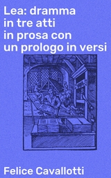 Lea: dramma in tre atti in prosa con un prologo in versi - Felice Cavallotti