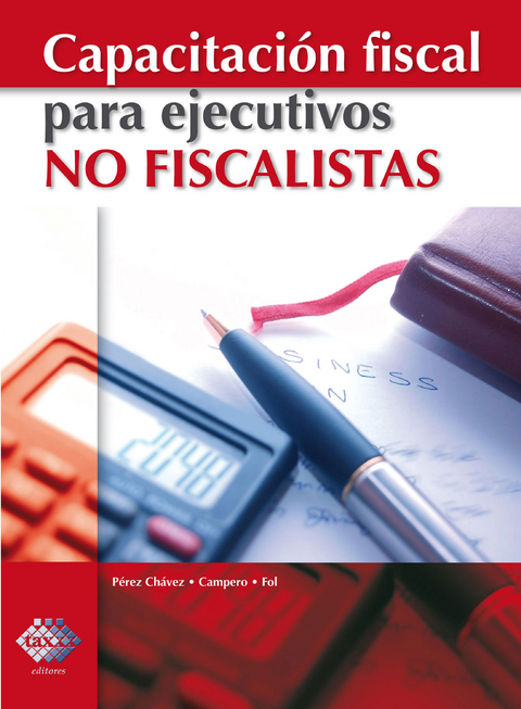 Capacitación fiscal para ejecutivos no fiscalistas - José Pérez Chávez, Raymundo Fol Olguín